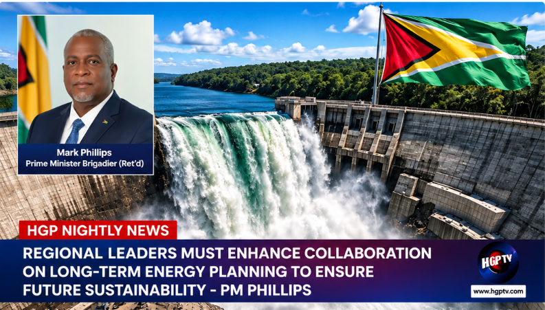 Regional Leaders Must Enhance Collaboration On Long-Term Energy Planning To Ensure Future Sustainability – PM Phillips – HGPTV – Guyana’s Nightly News and Entertainment Channel
